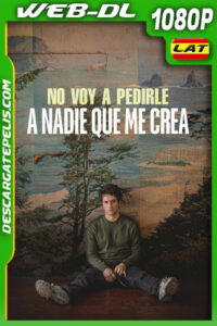 No voy a pedirle a nadie que me crea (2023) 1080p WEB-DL Latino