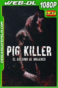 Pig Killer – El Asesino de Mujeres (2022) 1080p WEB-DL Latino